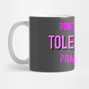 Don’t Preach Tolerance, Practice It. Pink Mug